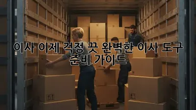 이사, 이제 걱정 끗! 완벽한 이사 도구 준비 가이드